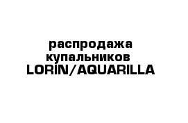 распродажа купальников  LORIN/AQUARILLA